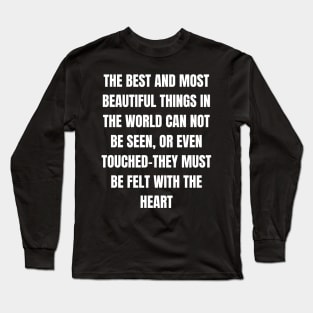 The Best And Most Beautiful Things In The World Can Not Be Seen, Or Even Touched-They must be felt with the heart Long Sleeve T-Shirt